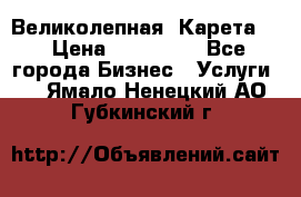 Великолепная  Карета   › Цена ­ 300 000 - Все города Бизнес » Услуги   . Ямало-Ненецкий АО,Губкинский г.